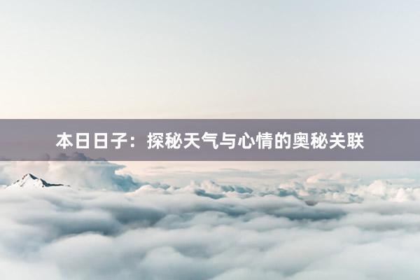 本日日子：探秘天气与心情的奥秘关联